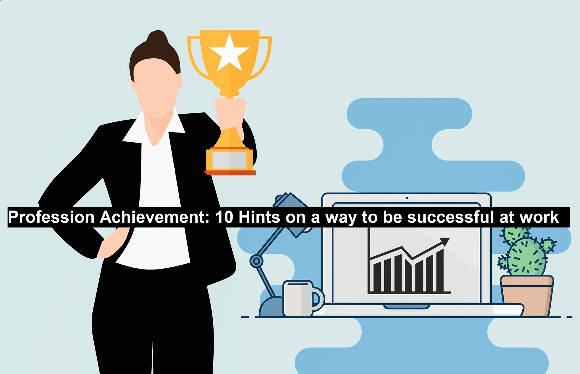 Profession Achievement: 10 Hints on a Way to be Successful at Work
